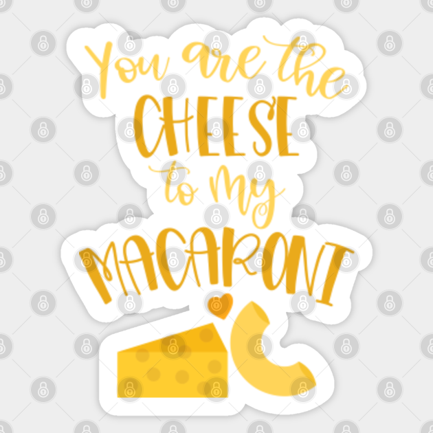 YOU ARE THE CHEESE TO MY MACARONI Love Sayings Sticker TeePublic